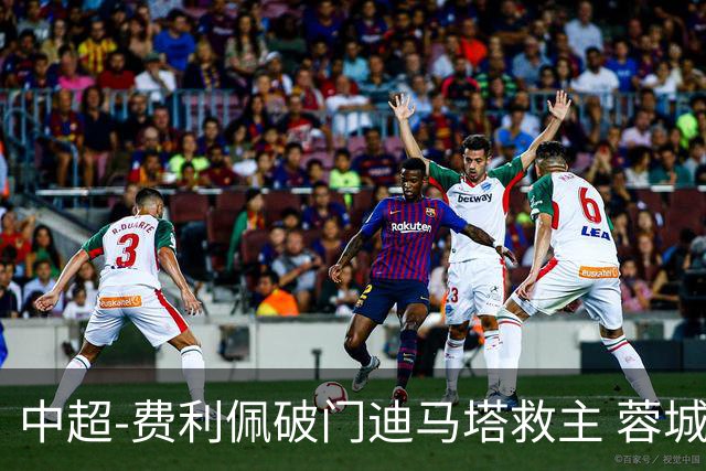 中超-费利佩破门迪马塔救主 蓉城2中门梁1-1平铜梁龙