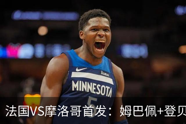 法国VS摩洛哥首发：姆巴佩+登贝莱+奥利塞 第四人杜埃
