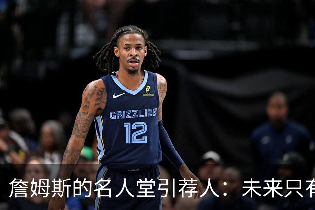 詹姆斯的名人堂引荐人：未来只有四位候选者