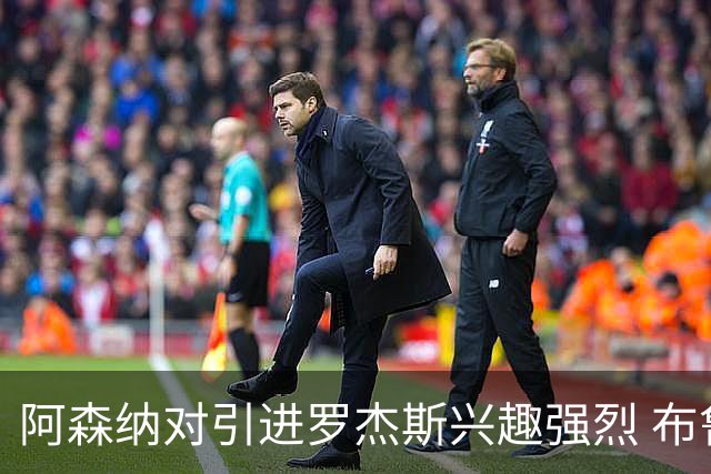 阿森纳对引进罗杰斯兴趣强烈 布鲁日边锋进入考察范围