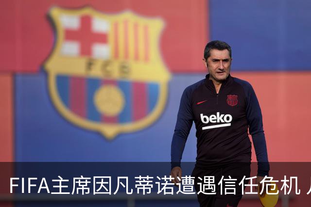 FIFA主席因凡蒂诺遭遇信任危机 几个关键时间点定生死